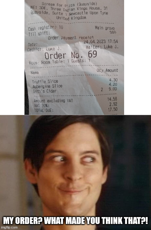 I need my order delivered quickly | MY ORDER? WHAT MADE YOU THINK THAT?! | image tagged in memes,spiderman peter parker,69,new world order | made w/ Imgflip meme maker