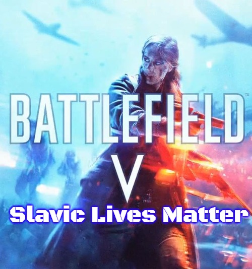 Battlefield V | Slavic Lives Matter | image tagged in battlefield v,slavic,russo-ukrainian war | made w/ Imgflip meme maker