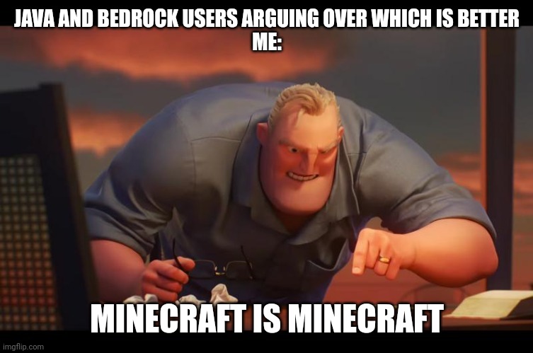 Math is Math! | JAVA AND BEDROCK USERS ARGUING OVER WHICH IS BETTER
ME:; MINECRAFT IS MINECRAFT | image tagged in math is math | made w/ Imgflip meme maker