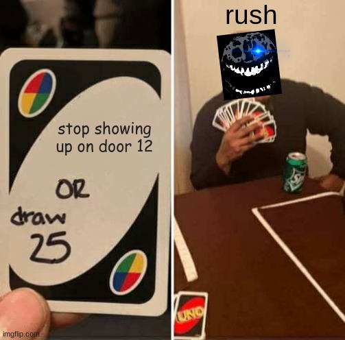 bruh | rush; stop showing up on door 12 | image tagged in memes,uno draw 25 cards | made w/ Imgflip meme maker