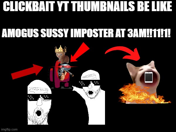 this took me almost 15 minutes to make | CLICKBAIT YT THUMBNAILS BE LIKE; AMOGUS SUSSY IMPOSTER AT 3AM!!11!1! | image tagged in clickbait,youtube | made w/ Imgflip meme maker