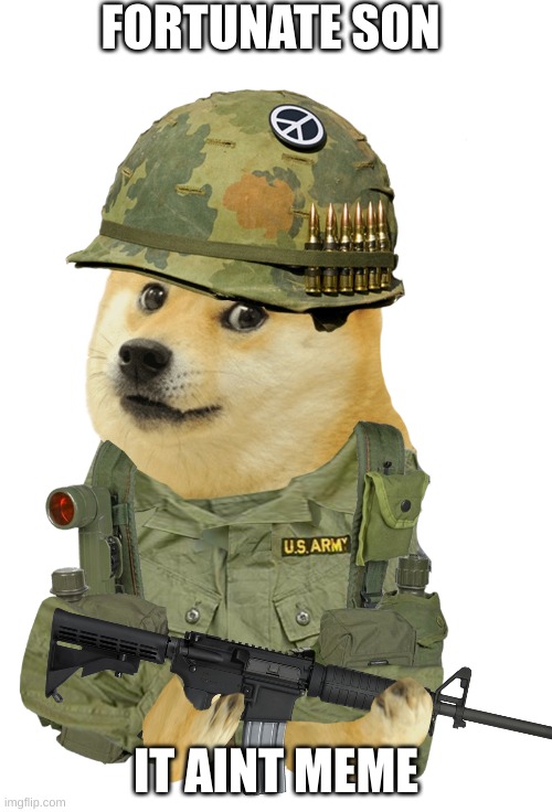 IT AINT ME *oW OW OW* | FORTUNATE SON; IT AINT MEME | image tagged in vietnam war doge,vietnam,war | made w/ Imgflip meme maker