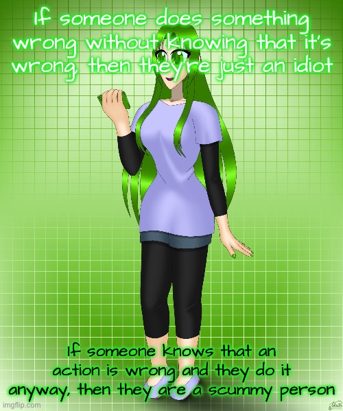 Midori Gurin | If someone does something wrong without knowing that it’s wrong, then they’re just an idiot; If someone knows that an action is wrong and they do it anyway, then they are a scummy person | image tagged in midori gurin | made w/ Imgflip meme maker