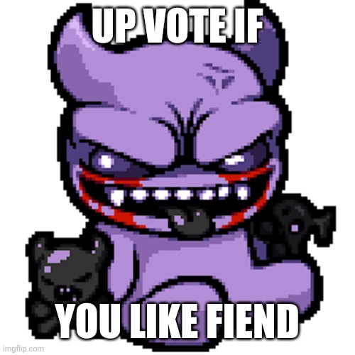 Heee | UP VOTE IF; YOU LIKE FIEND | image tagged in fiend | made w/ Imgflip meme maker