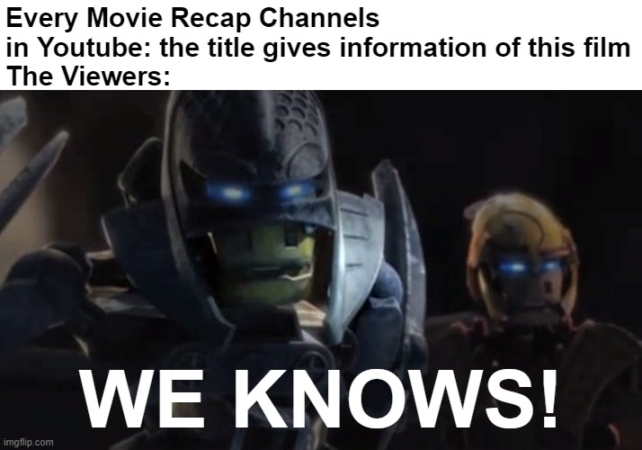 WE KNOWS ABOUT THE TITLES! | Every Movie Recap Channels in Youtube: the title gives information of this film
The Viewers:; WE KNOWS! | image tagged in bionicle,movie,youtube,memes | made w/ Imgflip meme maker