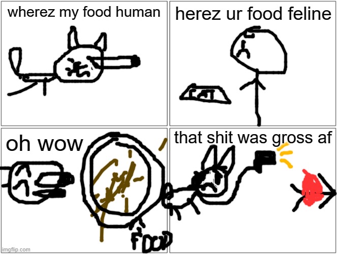 the long awaited sequel | wherez my food human; herez ur food feline; that shit was gross af; oh wow | image tagged in memes,blank comic panel 2x2,funny,cat,sequel | made w/ Imgflip meme maker