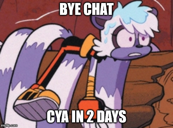tangle guh | BYE CHAT; CYA IN 2 DAYS | image tagged in tangle guh | made w/ Imgflip meme maker