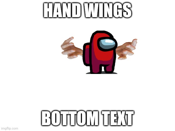 Wings of hands | HAND WINGS; BOTTOM TEXT | image tagged in hands,sus,among us,wings,thanks | made w/ Imgflip meme maker