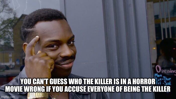 Guessing The Killer In A Horror Movie | YOU CAN’T GUESS WHO THE KILLER IS IN A HORROR MOVIE WRONG IF YOU ACCUSE EVERYONE OF BEING THE KILLER | image tagged in roll safe think about it,horror movie,killer,guess,movies | made w/ Imgflip meme maker