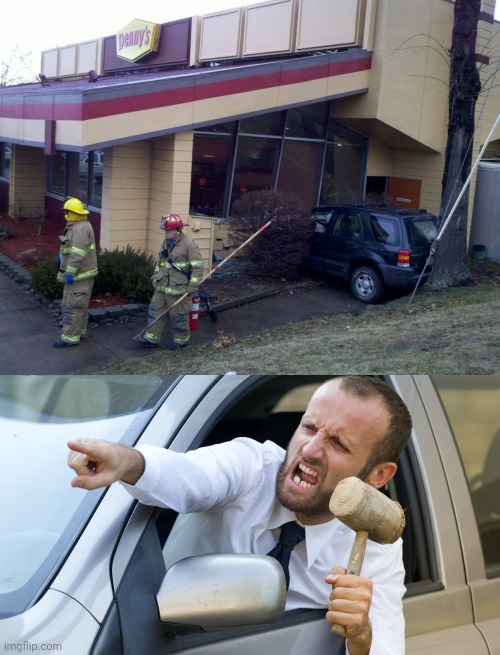 Driving and crashing through at Denny's | image tagged in angry driver with a hammer,you had one job,memes,car,car crash,denny's | made w/ Imgflip meme maker