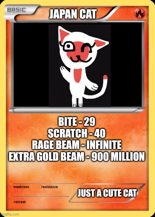 If I love cats and kittens then I think I will use this card | JAPAN CAT; BITE - 29
SCRATCH - 40
RAGE BEAM - INFINITE
EXTRA GOLD BEAM - 900 MILLION; JUST A CUTE CAT | image tagged in blank pokemon card,cats | made w/ Imgflip meme maker