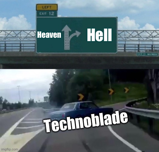 Left Exit 12 Off Ramp | Heaven; Hell; Technoblade | image tagged in memes,left exit 12 off ramp | made w/ Imgflip meme maker