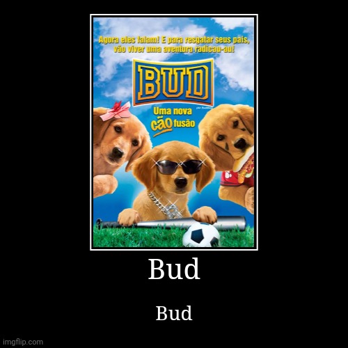 Bud | image tagged in funny,demotivationals | made w/ Imgflip demotivational maker