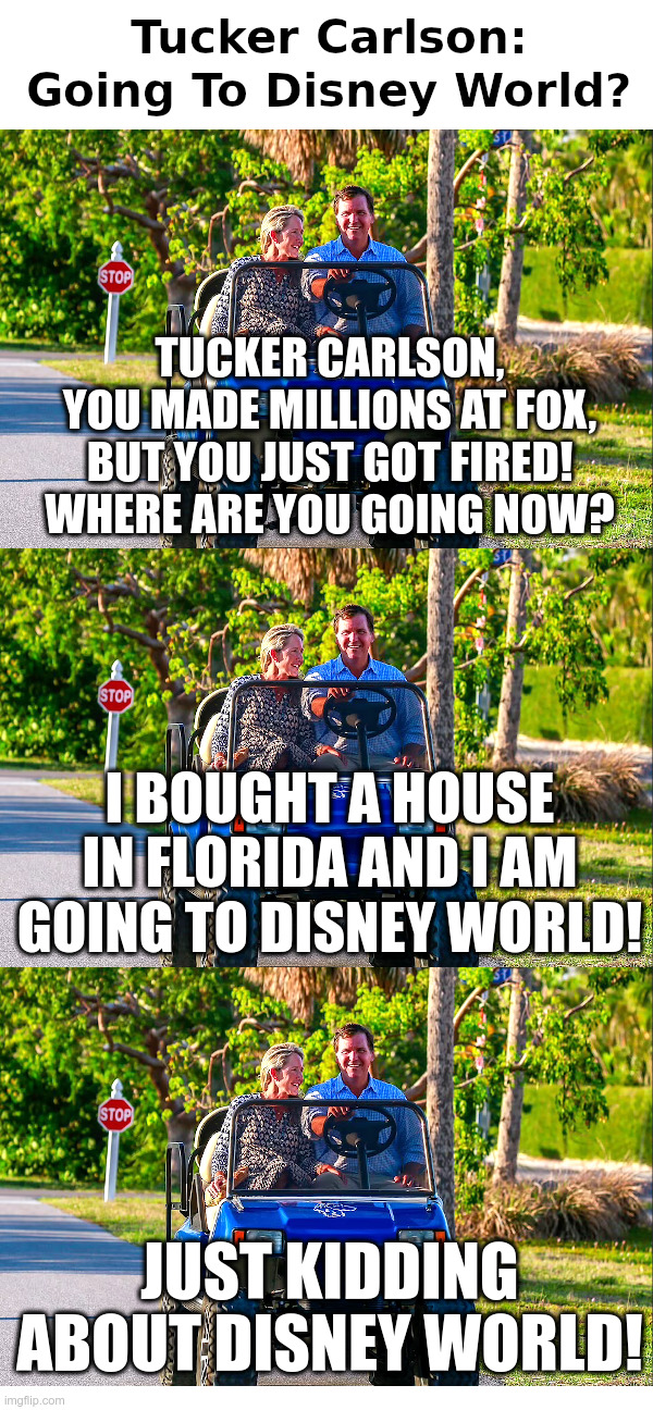 Tucker Carlson: Going To Disney World? | image tagged in tucker carlson,free speech,fox news,woke,rino,idiots | made w/ Imgflip meme maker
