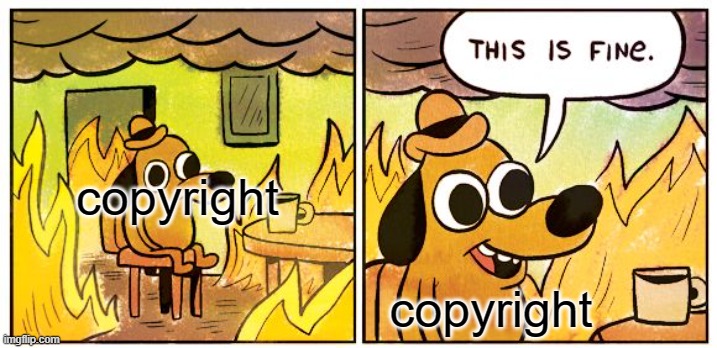 This Is Fine Meme | copyright copyright | image tagged in memes,this is fine | made w/ Imgflip meme maker