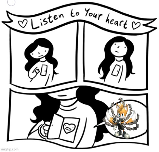 Listen to your heart | image tagged in listen to your heart | made w/ Imgflip meme maker