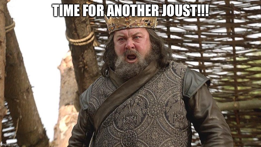 Remember me? | TIME FOR ANOTHER JOUST!!! | image tagged in start the damn joust | made w/ Imgflip meme maker