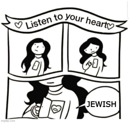 I am actually having a crisis | JEWISH | image tagged in listen to your heart | made w/ Imgflip meme maker
