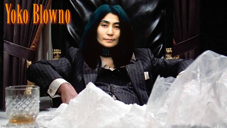 Yoko Blowno | image tagged in yoko ono,scar face | made w/ Imgflip meme maker