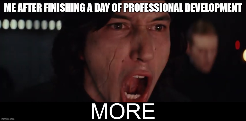 Professional development | ME AFTER FINISHING A DAY OF PROFESSIONAL DEVELOPMENT | image tagged in kylo ren more | made w/ Imgflip meme maker