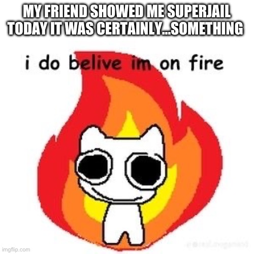 it was weird | MY FRIEND SHOWED ME SUPERJAIL TODAY IT WAS CERTAINLY…SOMETHING | image tagged in mmmm diagnosed adhd | made w/ Imgflip meme maker