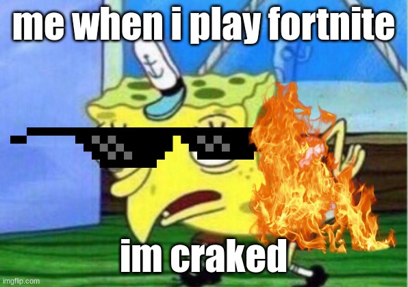 Mocking Spongebob | me when i play fortnite; im craked | image tagged in memes,mocking spongebob | made w/ Imgflip meme maker