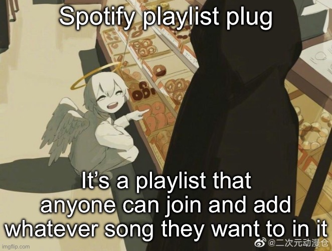 In comments | Spotify playlist plug; It’s a playlist that anyone can join and add whatever song they want to in it | image tagged in avogado6 | made w/ Imgflip meme maker