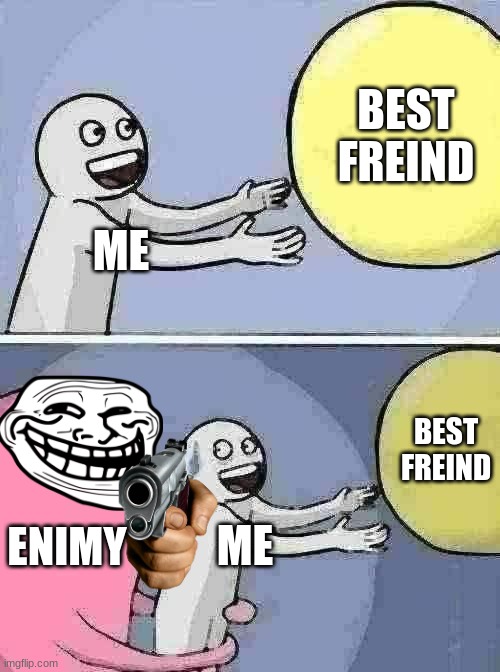 Running Away Balloon Meme | BEST FREIND; ME; BEST FREIND; ENIMY; ME | image tagged in memes,running away balloon | made w/ Imgflip meme maker