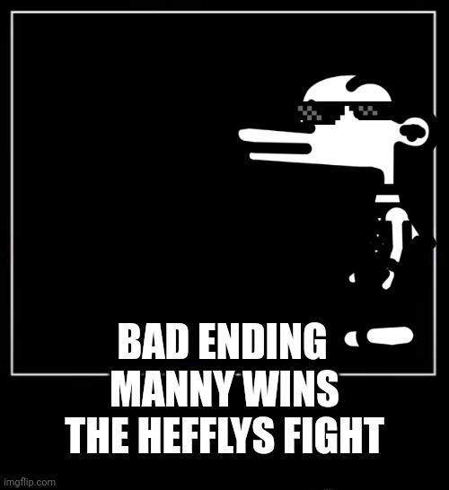 All endings meme | BAD ENDING; MANNY WINS THE HEFFLYS FIGHT | image tagged in all endings meme | made w/ Imgflip meme maker