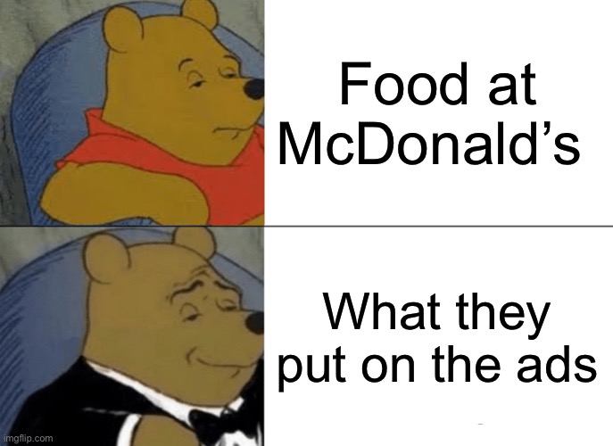 Tuxedo Winnie The Pooh | Food at McDonald’s; What they put on the ads | image tagged in memes,tuxedo winnie the pooh | made w/ Imgflip meme maker