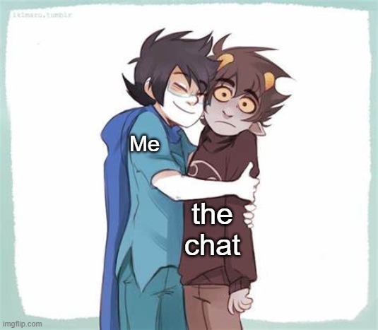 I luv all my friends | Me; the chat | made w/ Imgflip meme maker