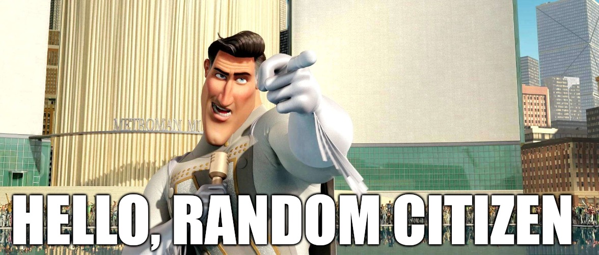 Random Citizen | HELLO, RANDOM CITIZEN | image tagged in random citizen | made w/ Imgflip meme maker