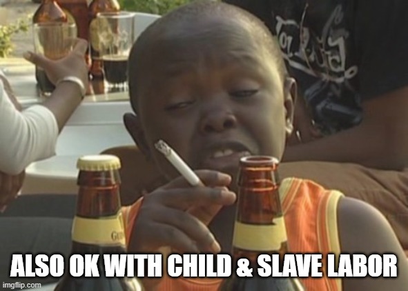 Smoking kid,,, | ALSO OK WITH CHILD & SLAVE LABOR | image tagged in smoking kid | made w/ Imgflip meme maker