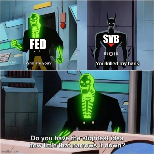 Do You Have the Slightest Idea How Little That Narrows It Down? | SVB; FED; You killed my bank | image tagged in do you have the slightest idea how little that narrows it down | made w/ Imgflip meme maker