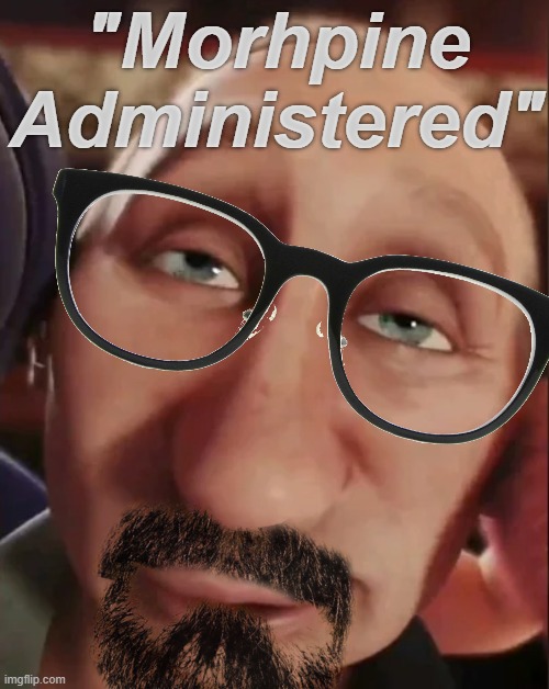 shitty meme | "Morhpine Administered" | made w/ Imgflip meme maker