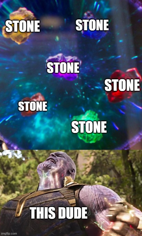 Thanos Infinity Stones | STONE STONE STONE STONE STONE STONE THIS DUDE | image tagged in thanos infinity stones | made w/ Imgflip meme maker