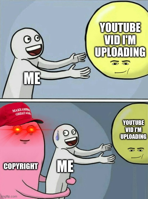 bruh, this had to happen | YOUTUBE VID I'M UPLOADING; ME; YOUTUBE VID I'M UPLOADING; COPYRIGHT; ME | image tagged in memes,running away balloon | made w/ Imgflip meme maker
