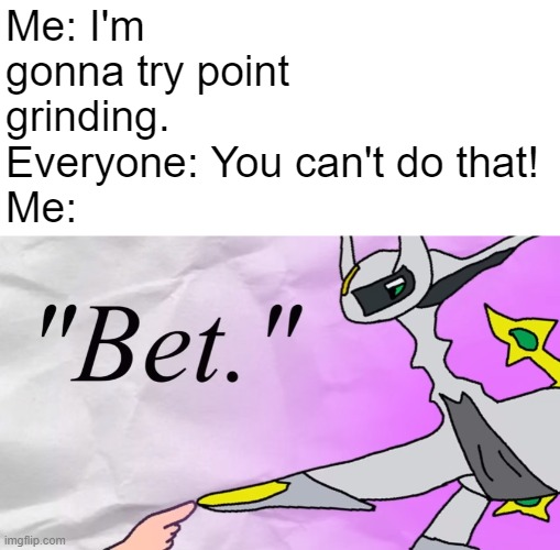 im not trying to beg for upvotes, im just trying to get 1k points | Me: I'm gonna try point grinding.
Everyone: You can't do that!
Me: | image tagged in oh wow are you actually reading these tags,you could share this meme,but im not upvote begging,i repeat im not upvote begging | made w/ Imgflip meme maker