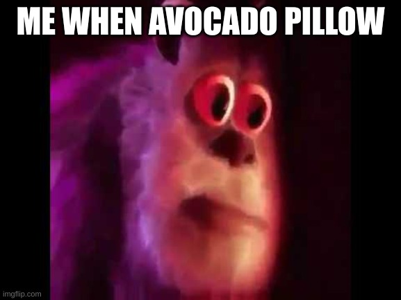This is officially a meme now so yeah | ME WHEN AVOCADO PILLOW | image tagged in sully groan,avocado | made w/ Imgflip meme maker