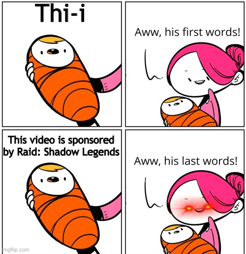die | Thi-i; This video is sponsored by Raid: Shadow Legends | image tagged in aww his last words,raid shadow legends | made w/ Imgflip meme maker