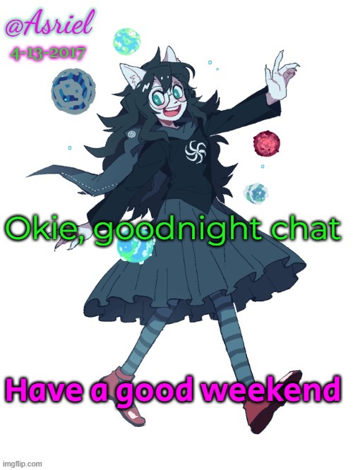 ,a | Okie, goodnight chat; Have a good weekend | image tagged in asriel's jade harley template | made w/ Imgflip meme maker