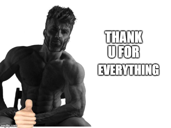 THANK U FOR EVERYTHING | made w/ Imgflip meme maker