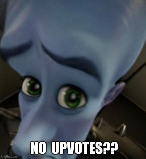 No UPVOTES?? memes | NO  UPVOTES?? | image tagged in megamind no bitches,upvotes,imgflip humor,funny memes | made w/ Imgflip meme maker