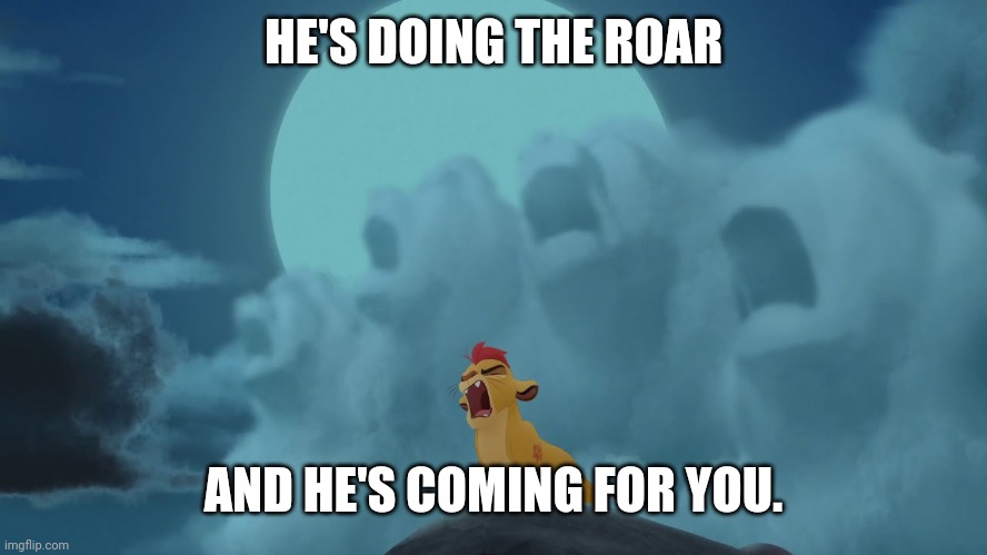 Kion yawning | HE'S DOING THE ROAR AND HE'S COMING FOR YOU. | image tagged in kion yawning | made w/ Imgflip meme maker