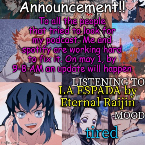 To all the people that tried to look for my podcast. Me and spotify are working hard to fix it. On may 1, by 9-8 AM an update will happen; LA ESPADA by Eternal Raijin; tired | image tagged in that_mexican_memer's announcement template | made w/ Imgflip meme maker