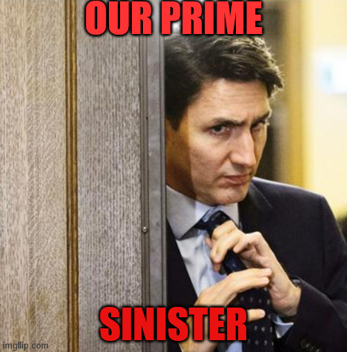 Trudeau Straitens his Tie | OUR PRIME; SINISTER | image tagged in trudeau straitens his tie | made w/ Imgflip meme maker
