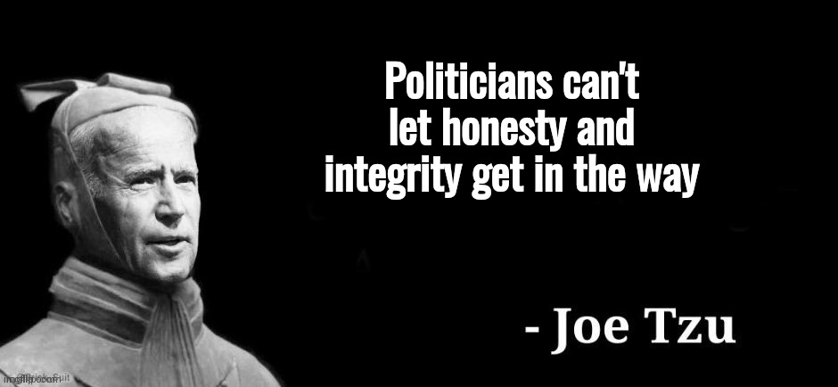 Joe Tzu | Politicians can't let honesty and integrity get in the way | image tagged in joe tzu | made w/ Imgflip meme maker