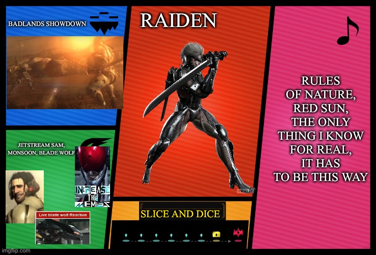 We already have Snake, now get ready for… | BADLANDS SHOWDOWN; RAIDEN; RULES OF NATURE, RED SUN, THE ONLY THING I KNOW FOR REAL, IT HAS TO BE THIS WAY; JETSTREAM SAM, MONSOON, BLADE WOLF; SLICE AND DICE | image tagged in smash ultimate dlc fighter profile,metal gear rising,super smash bros | made w/ Imgflip meme maker