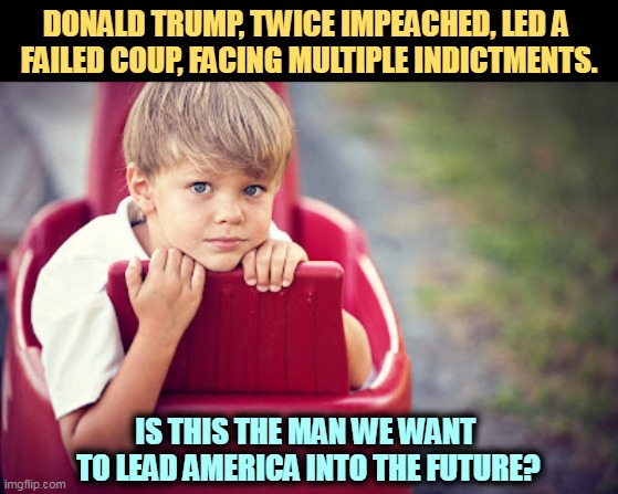 DONALD TRUMP, TWICE IMPEACHED, LED A 
FAILED COUP, FACING MULTIPLE INDICTMENTS. IS THIS THE MAN WE WANT 
TO LEAD AMERICA INTO THE FUTURE? | image tagged in american,boy,hope,future,trump,criminal | made w/ Imgflip meme maker