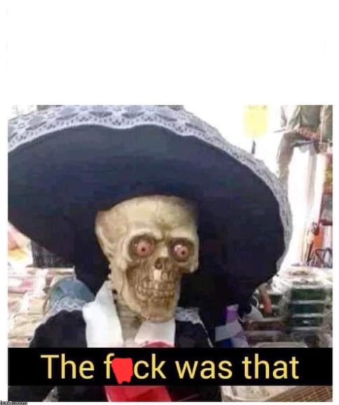 High Quality The f*ck was that skeleton Blank Meme Template